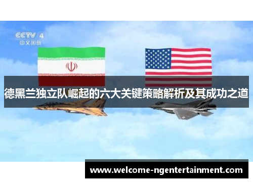 德黑兰独立队崛起的六大关键策略解析及其成功之道