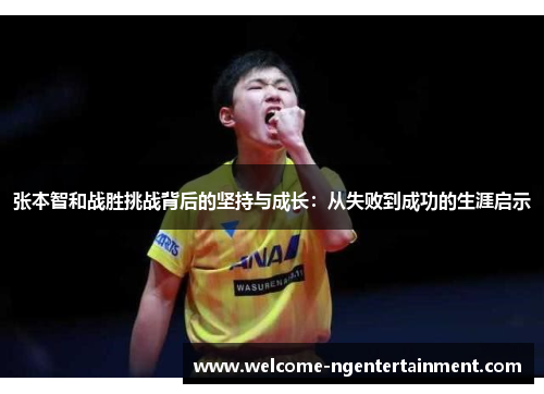 张本智和战胜挑战背后的坚持与成长：从失败到成功的生涯启示