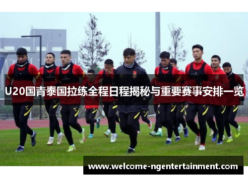 U20国青泰国拉练全程日程揭秘与重要赛事安排一览