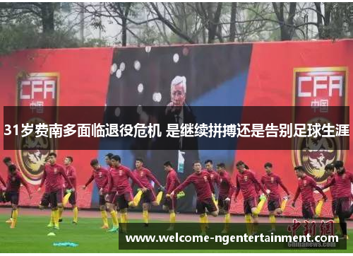 31岁费南多面临退役危机 是继续拼搏还是告别足球生涯
