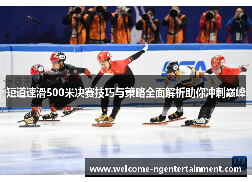 短道速滑500米决赛技巧与策略全面解析助你冲刺巅峰