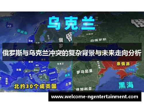俄罗斯与乌克兰冲突的复杂背景与未来走向分析