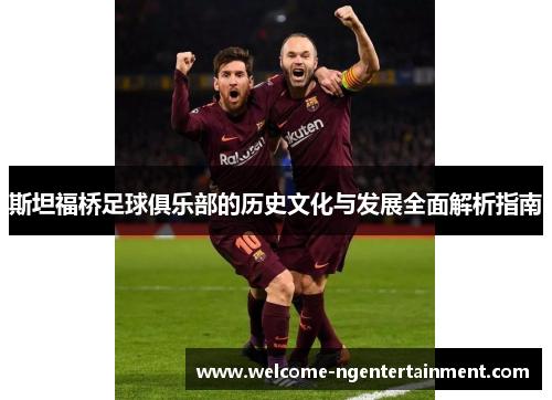 斯坦福桥足球俱乐部的历史文化与发展全面解析指南