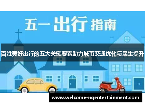 百姓美好出行的五大关键要素助力城市交通优化与民生提升