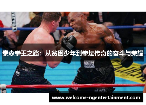泰森拳王之路：从贫困少年到拳坛传奇的奋斗与荣耀