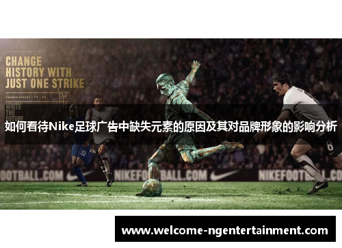 如何看待Nike足球广告中缺失元素的原因及其对品牌形象的影响分析