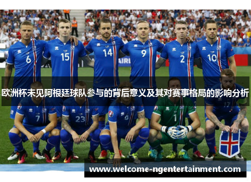 欧洲杯未见阿根廷球队参与的背后意义及其对赛事格局的影响分析