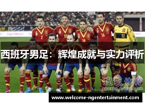 西班牙男足：辉煌成就与实力评析