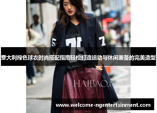 意大利绿色球衣时尚搭配指南轻松打造运动与休闲兼备的完美造型