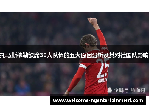 托马斯穆勒缺席30人队伍的五大原因分析及其对德国队影响