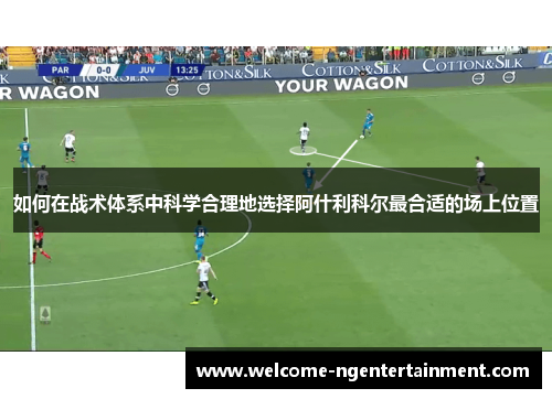 如何在战术体系中科学合理地选择阿什利科尔最合适的场上位置