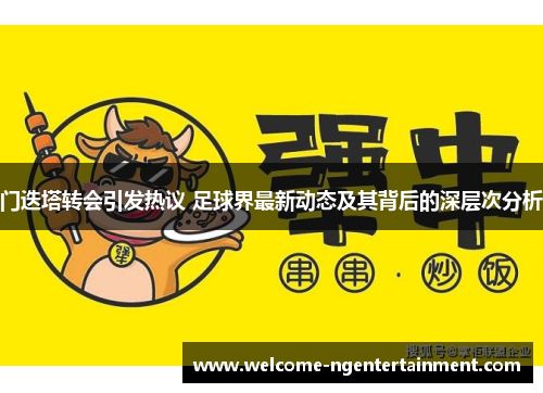 门迭塔转会引发热议 足球界最新动态及其背后的深层次分析