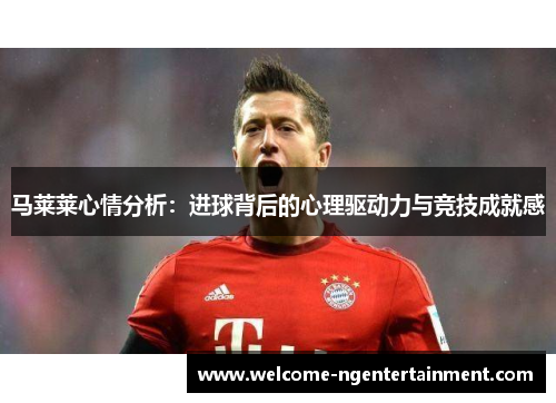 马莱莱心情分析：进球背后的心理驱动力与竞技成就感