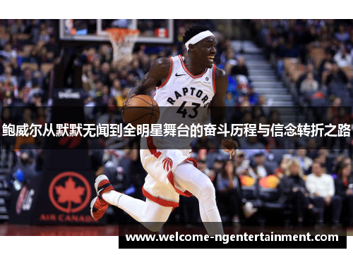 鲍威尔从默默无闻到全明星舞台的奋斗历程与信念转折之路