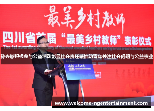 孙兴慜积极参与公益活动彰显社会责任感推动青年关注社会问题与公益事业