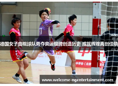 德国女子曲棍球队勇夺奥运银牌创造历史 成就辉煌再创佳绩