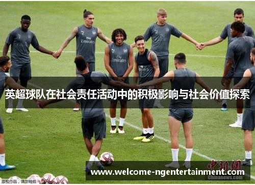 英超球队在社会责任活动中的积极影响与社会价值探索