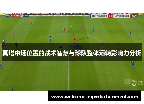 莫塔中场位置的战术智慧与球队整体运转影响力分析