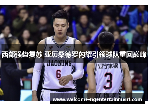 西部强势复苏 亚历桑德罗闪耀引领球队重回巅峰