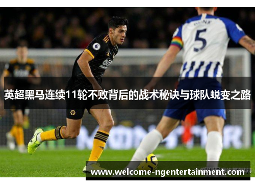 英超黑马连续11轮不败背后的战术秘诀与球队蜕变之路