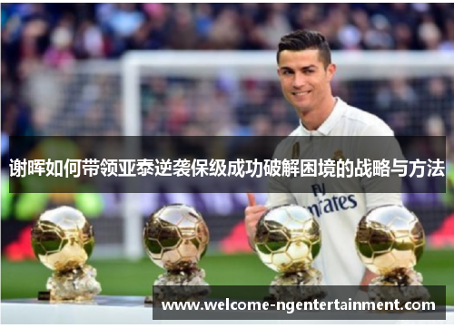 谢晖如何带领亚泰逆袭保级成功破解困境的战略与方法