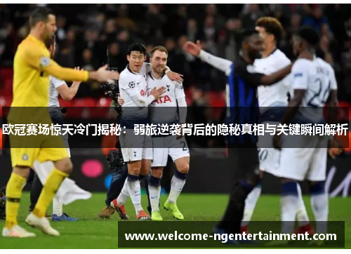 欧冠赛场惊天冷门揭秘：弱旅逆袭背后的隐秘真相与关键瞬间解析