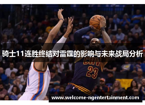 骑士11连胜终结对雷霆的影响与未来战局分析